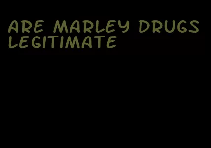 are Marley drugs legitimate