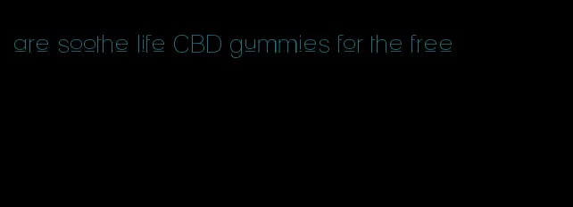 are soothe life CBD gummies for the free