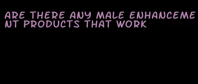 are there any male enhancement products that work