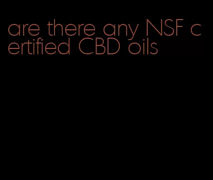 are there any NSF certified CBD oils