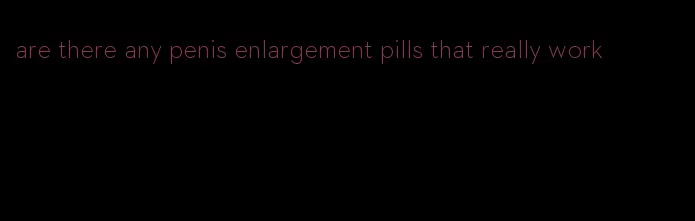 are there any penis enlargement pills that really work