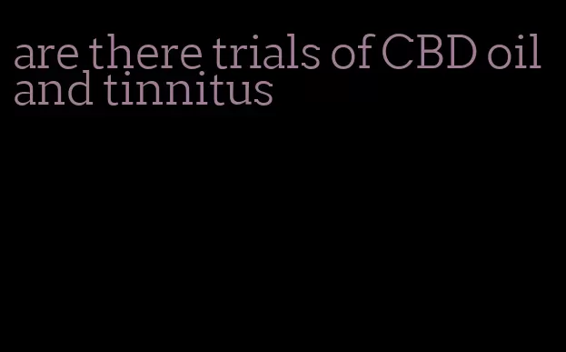 are there trials of CBD oil and tinnitus