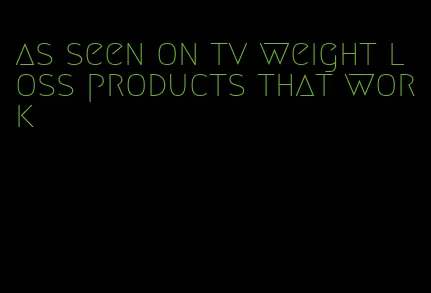 as seen on tv weight loss products that work