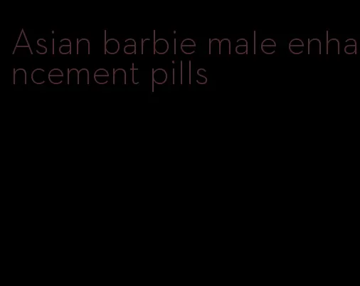 Asian barbie male enhancement pills