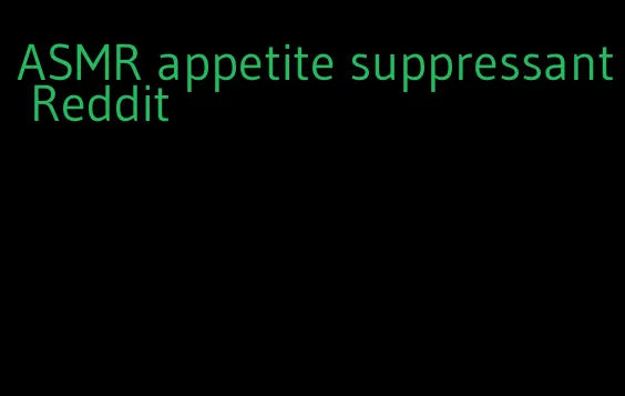 ASMR appetite suppressant Reddit