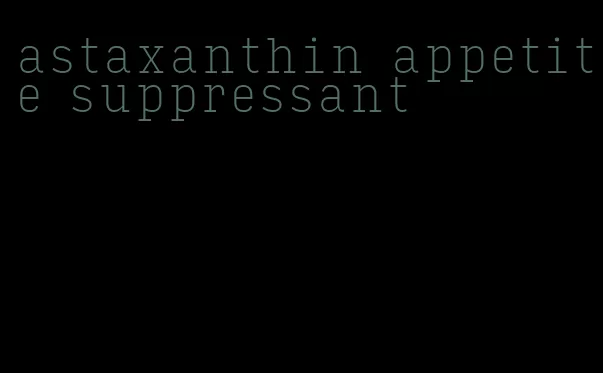 astaxanthin appetite suppressant