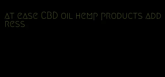 at ease CBD oil hemp products address