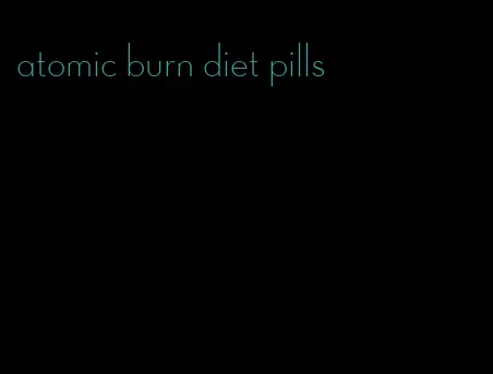 atomic burn diet pills