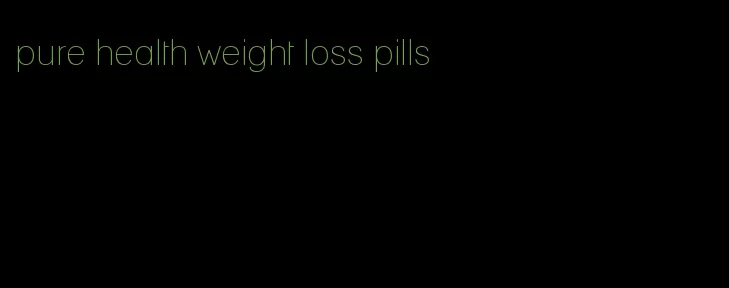 pure health weight loss pills