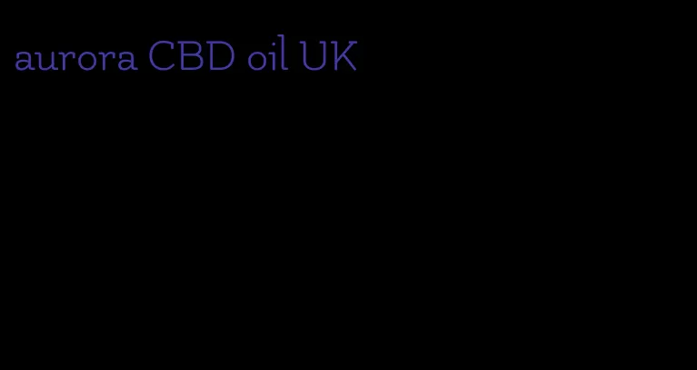 aurora CBD oil UK
