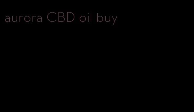 aurora CBD oil buy