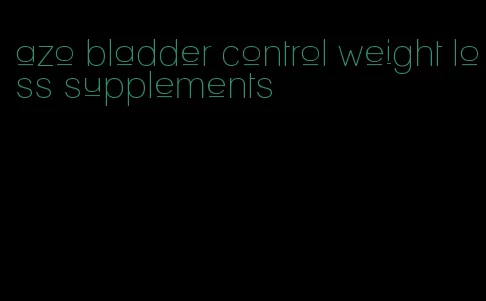 azo bladder control weight loss supplements
