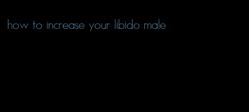 how to increase your libido male