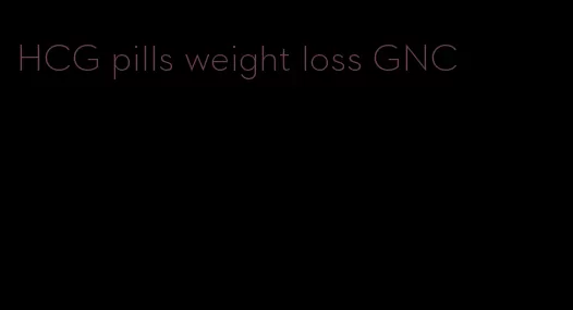 HCG pills weight loss GNC