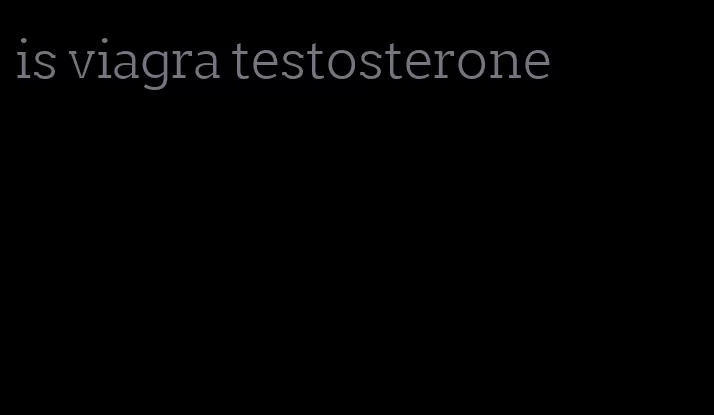 is viagra testosterone