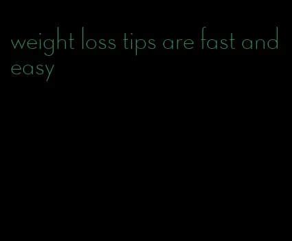 weight loss tips are fast and easy