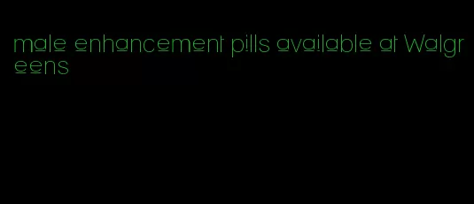 male enhancement pills available at Walgreens