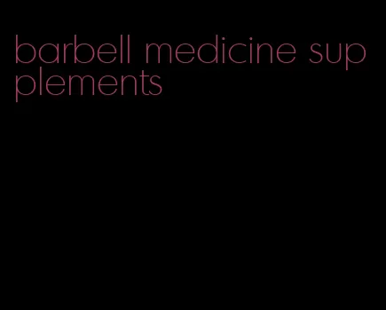 barbell medicine supplements