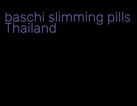 baschi slimming pills Thailand