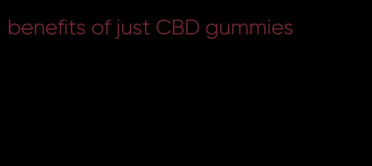 benefits of just CBD gummies