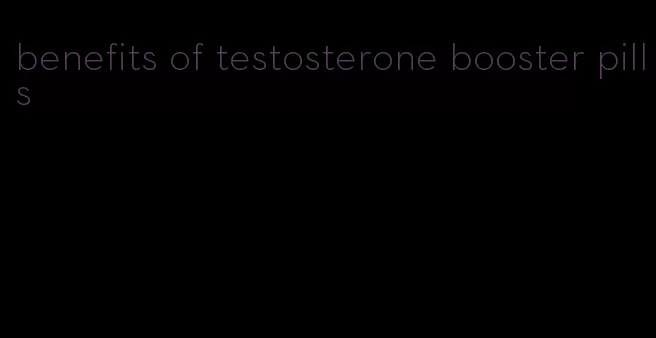 benefits of testosterone booster pills