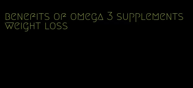 benefits of omega 3 supplements weight loss