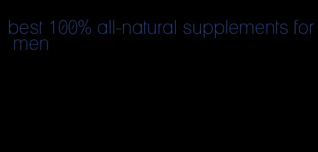 best 100% all-natural supplements for men