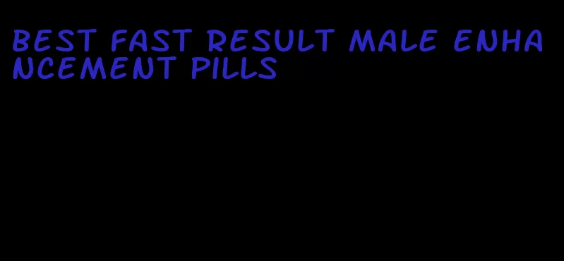 best fast result male enhancement pills