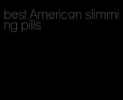 best American slimming pills