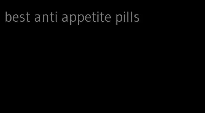 best anti appetite pills