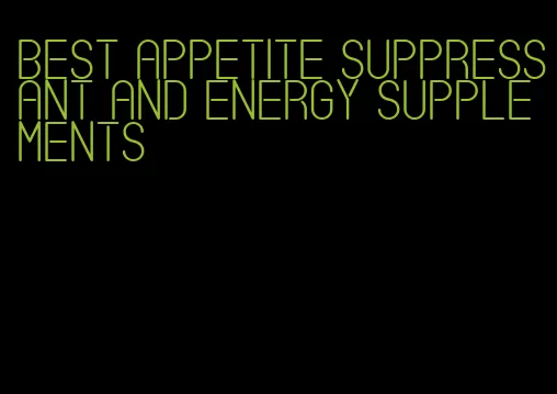best appetite suppressant and energy supplements