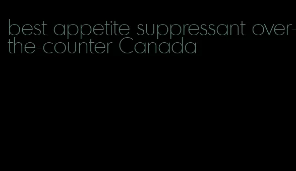 best appetite suppressant over-the-counter Canada