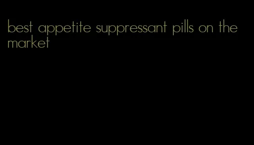 best appetite suppressant pills on the market