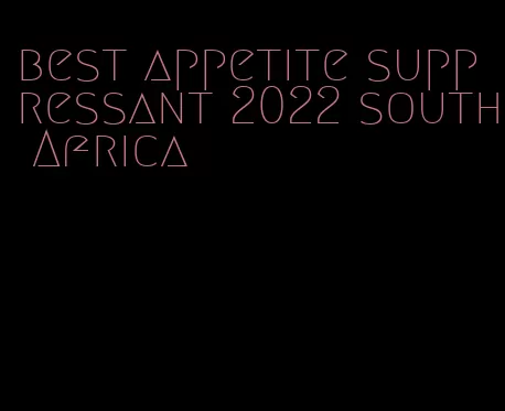 best appetite suppressant 2022 south Africa