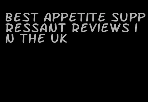 best appetite suppressant reviews in the UK