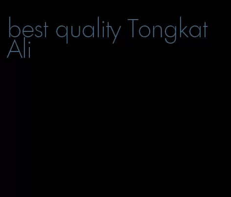 best quality Tongkat Ali