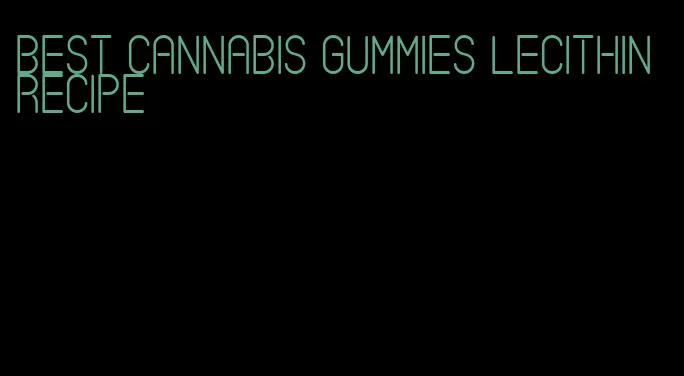 best cannabis gummies lecithin recipe
