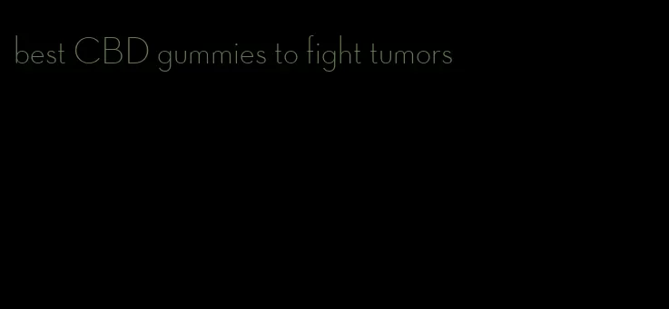 best CBD gummies to fight tumors