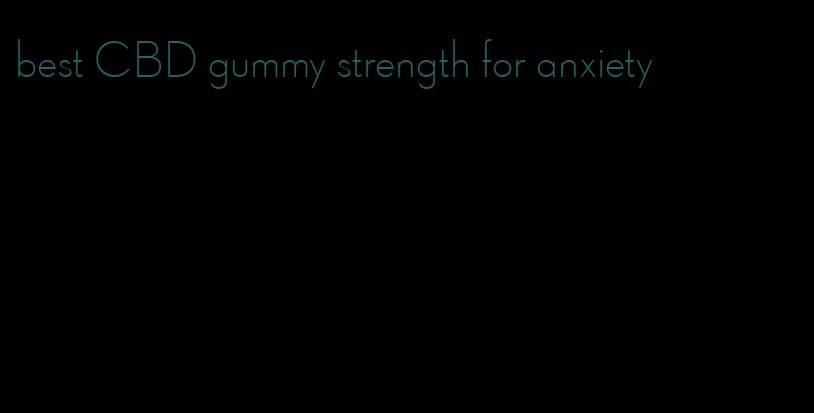 best CBD gummy strength for anxiety