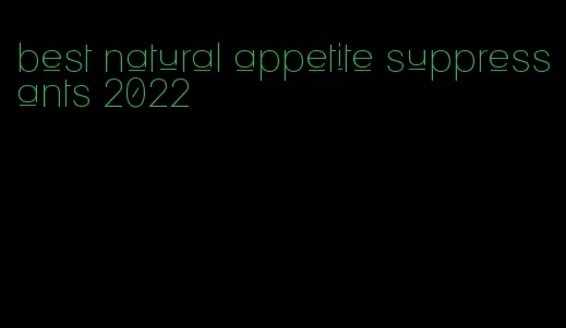 best natural appetite suppressants 2022