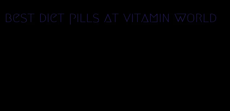 best diet pills at vitamin world