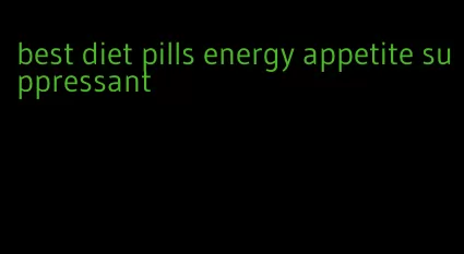 best diet pills energy appetite suppressant
