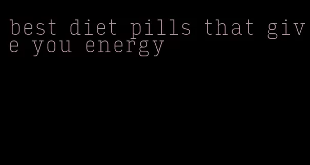 best diet pills that give you energy
