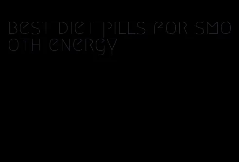 best diet pills for smooth energy