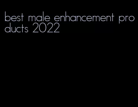 best male enhancement products 2022