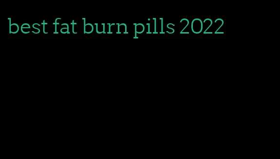 best fat burn pills 2022
