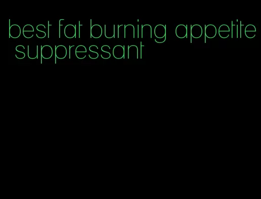 best fat burning appetite suppressant