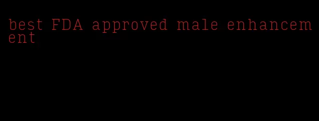 best FDA approved male enhancement