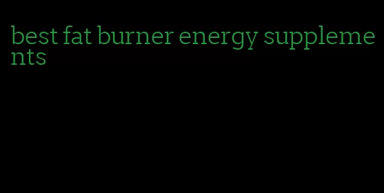best fat burner energy supplements