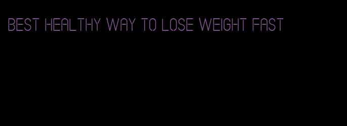 best healthy way to lose weight fast